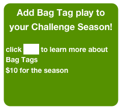 Add Bag Tag play to your Challenge Season!
click here to learn more about Bag Tags
$10 for the season