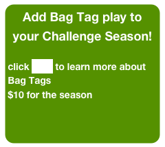 Add Bag Tag play to your Challenge Season!  

click here to learn more about Bag Tags
$10 for the season
